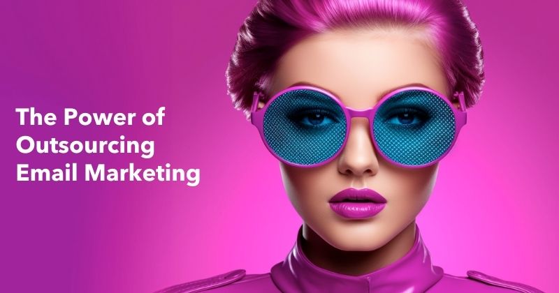 The Power of Outsourcing Email Marketing